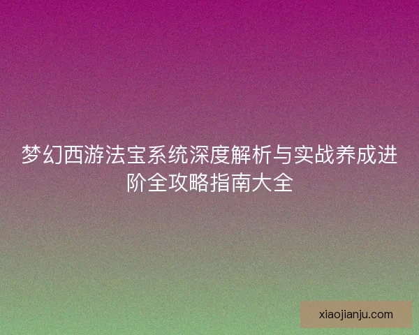 梦幻西游法宝系统深度解析与实战养成进阶全攻略指南大全