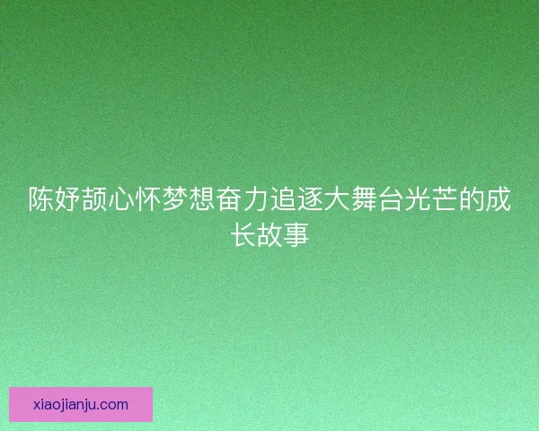 陈妤颉心怀梦想奋力追逐大舞台光芒的成长故事